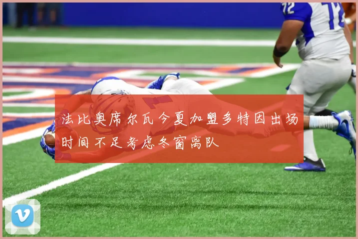 法比奥席尔瓦今夏加盟多特因出场时间不足考虑冬窗离队